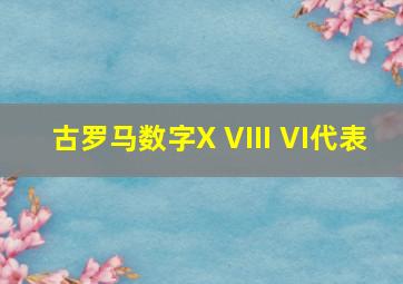 古罗马数字X VIII VI代表